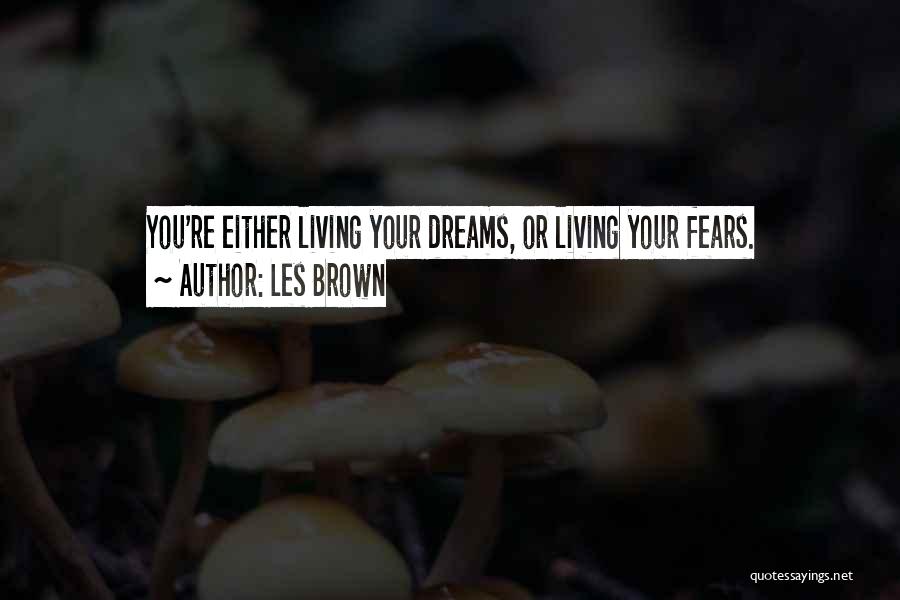 Les Brown Quotes: You're Either Living Your Dreams, Or Living Your Fears.