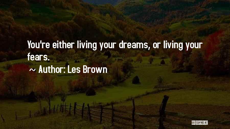 Les Brown Quotes: You're Either Living Your Dreams, Or Living Your Fears.