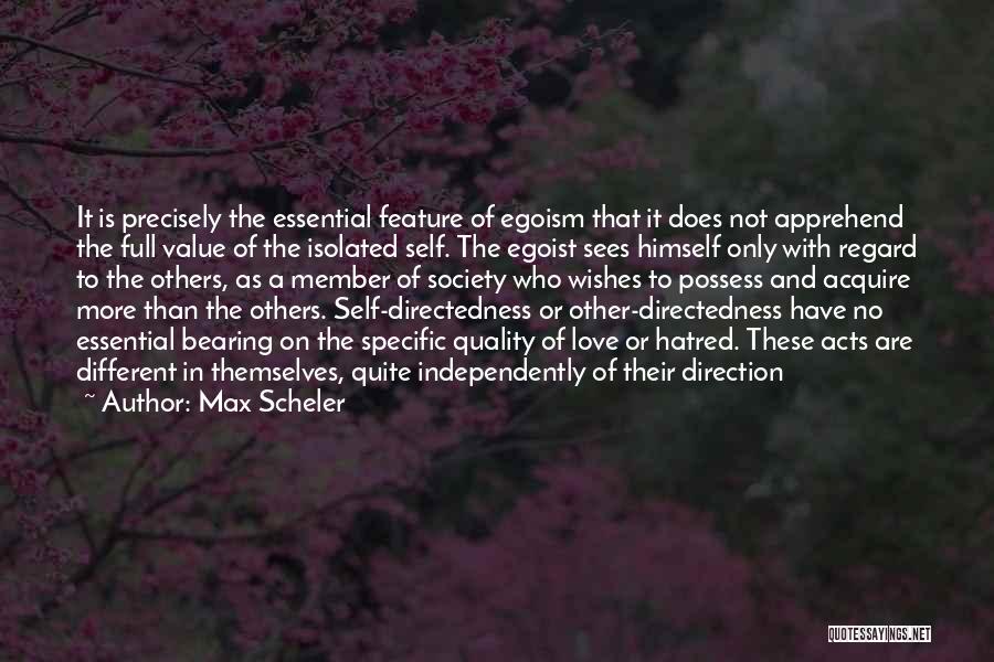 Max Scheler Quotes: It Is Precisely The Essential Feature Of Egoism That It Does Not Apprehend The Full Value Of The Isolated Self.