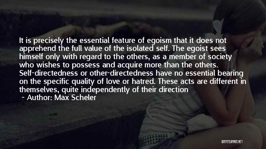 Max Scheler Quotes: It Is Precisely The Essential Feature Of Egoism That It Does Not Apprehend The Full Value Of The Isolated Self.