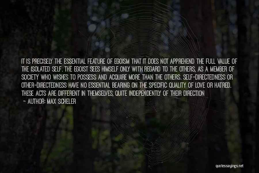 Max Scheler Quotes: It Is Precisely The Essential Feature Of Egoism That It Does Not Apprehend The Full Value Of The Isolated Self.