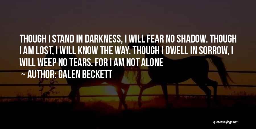 Galen Beckett Quotes: Though I Stand In Darkness, I Will Fear No Shadow. Though I Am Lost, I Will Know The Way. Though