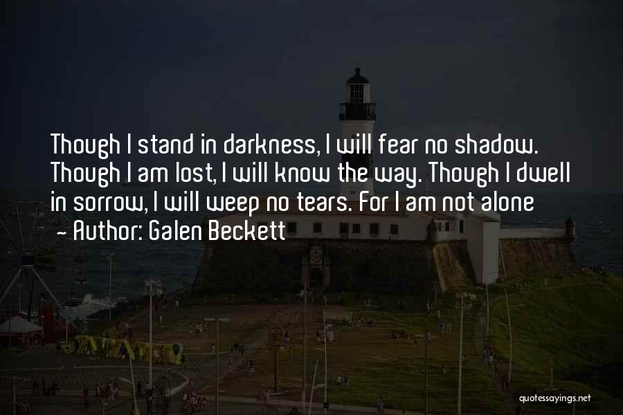 Galen Beckett Quotes: Though I Stand In Darkness, I Will Fear No Shadow. Though I Am Lost, I Will Know The Way. Though