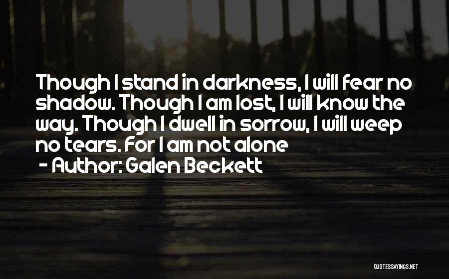 Galen Beckett Quotes: Though I Stand In Darkness, I Will Fear No Shadow. Though I Am Lost, I Will Know The Way. Though