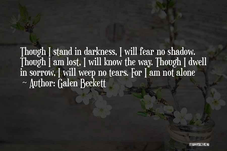Galen Beckett Quotes: Though I Stand In Darkness, I Will Fear No Shadow. Though I Am Lost, I Will Know The Way. Though