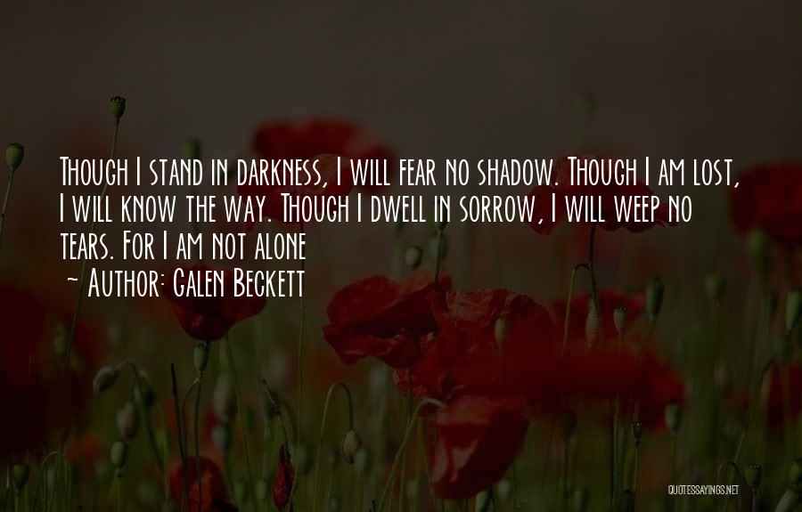 Galen Beckett Quotes: Though I Stand In Darkness, I Will Fear No Shadow. Though I Am Lost, I Will Know The Way. Though