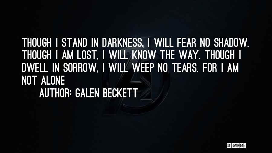 Galen Beckett Quotes: Though I Stand In Darkness, I Will Fear No Shadow. Though I Am Lost, I Will Know The Way. Though