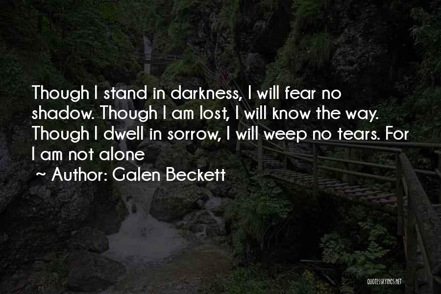 Galen Beckett Quotes: Though I Stand In Darkness, I Will Fear No Shadow. Though I Am Lost, I Will Know The Way. Though