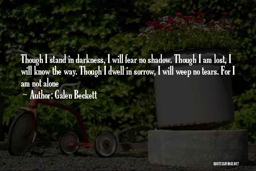 Galen Beckett Quotes: Though I Stand In Darkness, I Will Fear No Shadow. Though I Am Lost, I Will Know The Way. Though