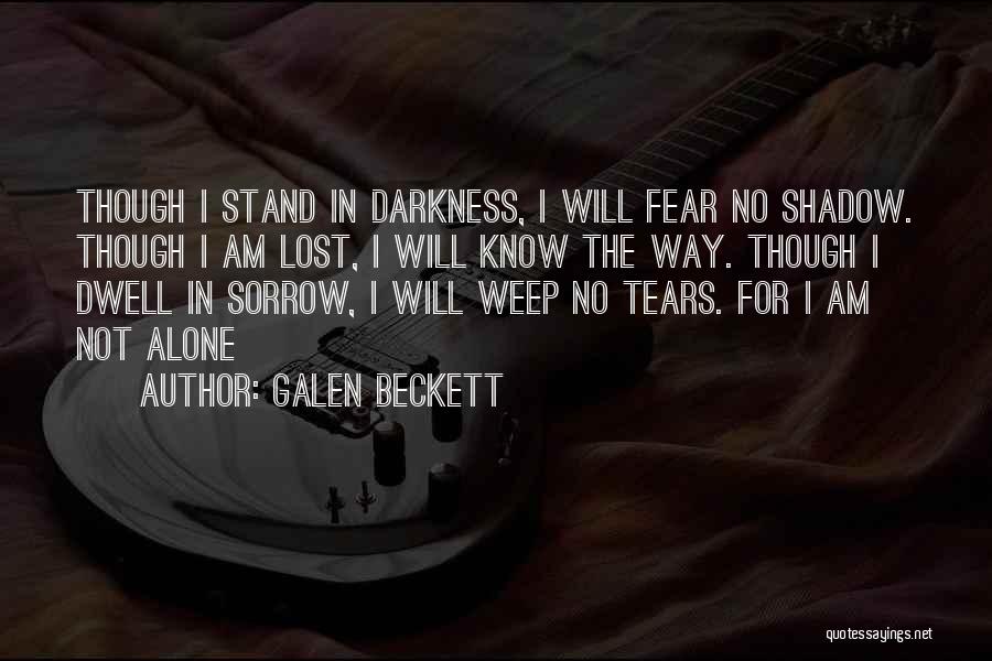 Galen Beckett Quotes: Though I Stand In Darkness, I Will Fear No Shadow. Though I Am Lost, I Will Know The Way. Though