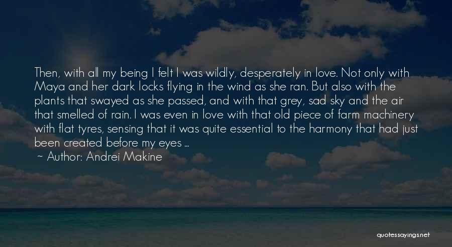 Andrei Makine Quotes: Then, With All My Being I Felt I Was Wildly, Desperately In Love. Not Only With Maya And Her Dark