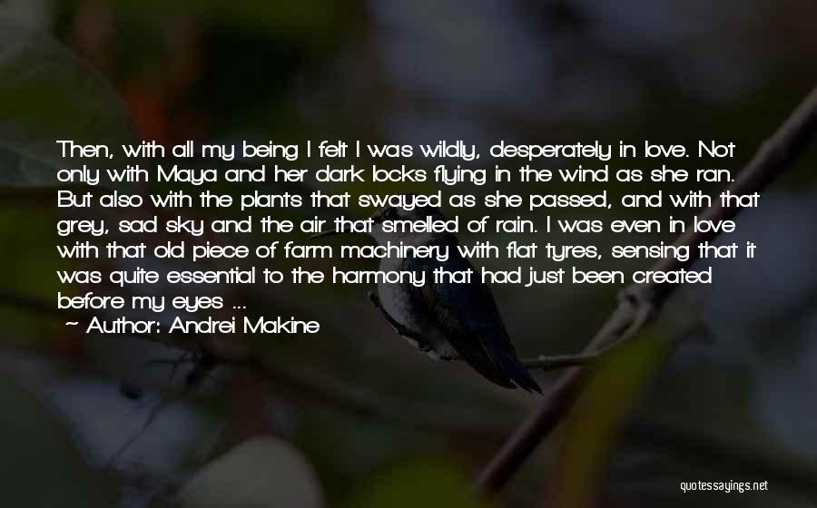 Andrei Makine Quotes: Then, With All My Being I Felt I Was Wildly, Desperately In Love. Not Only With Maya And Her Dark