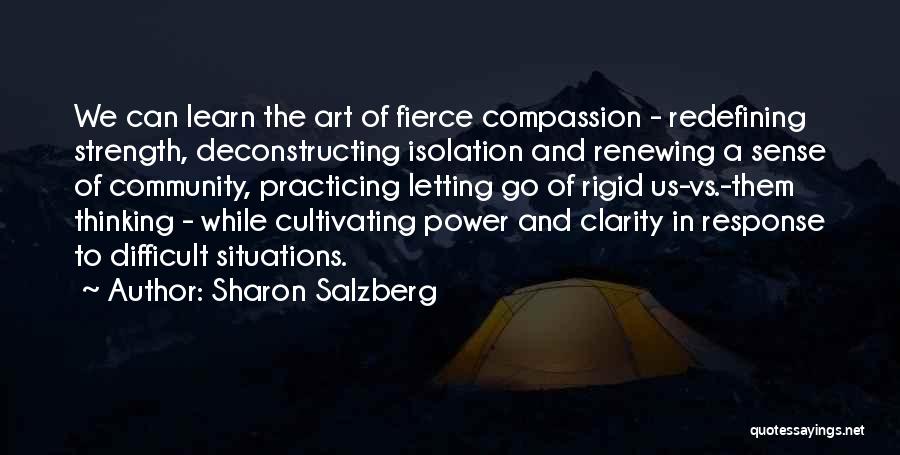 Sharon Salzberg Quotes: We Can Learn The Art Of Fierce Compassion - Redefining Strength, Deconstructing Isolation And Renewing A Sense Of Community, Practicing