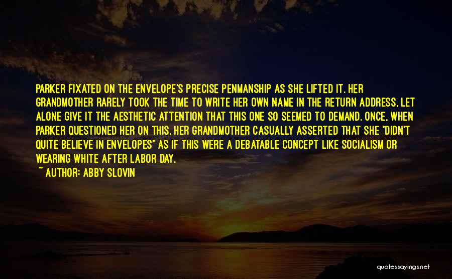 Abby Slovin Quotes: Parker Fixated On The Envelope's Precise Penmanship As She Lifted It. Her Grandmother Rarely Took The Time To Write Her