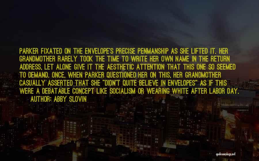 Abby Slovin Quotes: Parker Fixated On The Envelope's Precise Penmanship As She Lifted It. Her Grandmother Rarely Took The Time To Write Her