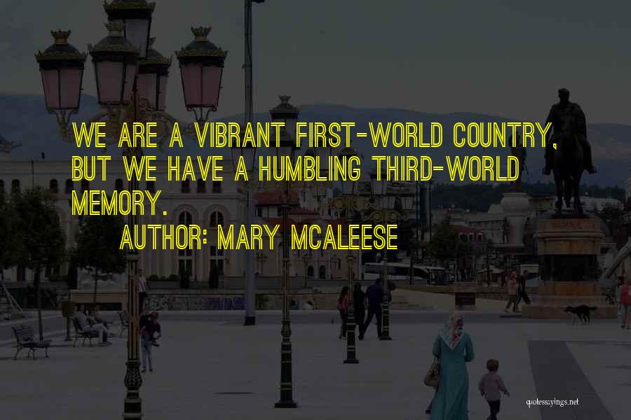 Mary McAleese Quotes: We Are A Vibrant First-world Country, But We Have A Humbling Third-world Memory.