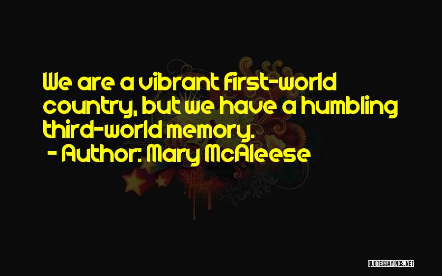 Mary McAleese Quotes: We Are A Vibrant First-world Country, But We Have A Humbling Third-world Memory.