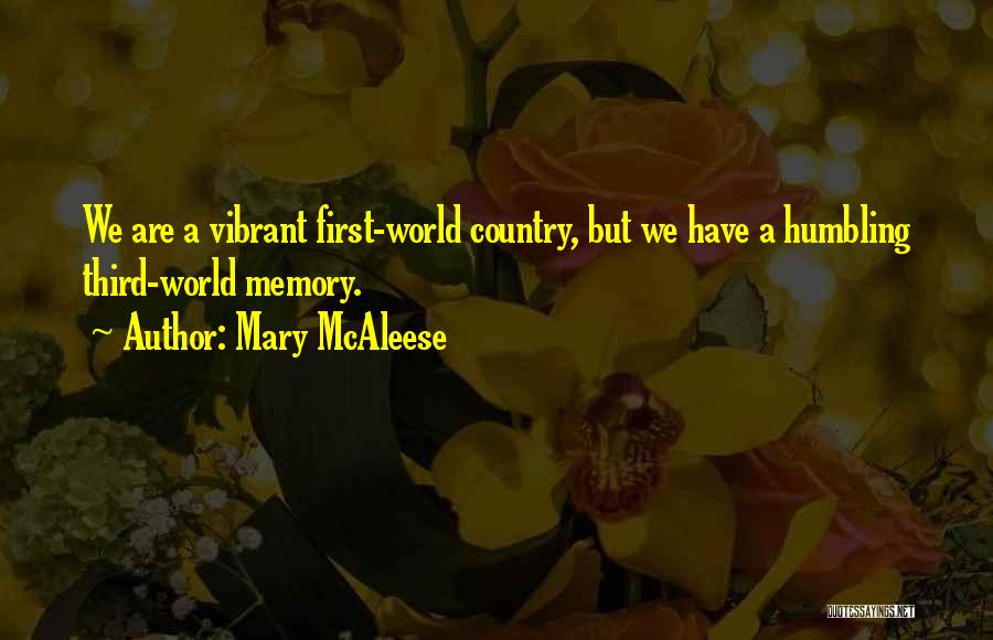 Mary McAleese Quotes: We Are A Vibrant First-world Country, But We Have A Humbling Third-world Memory.