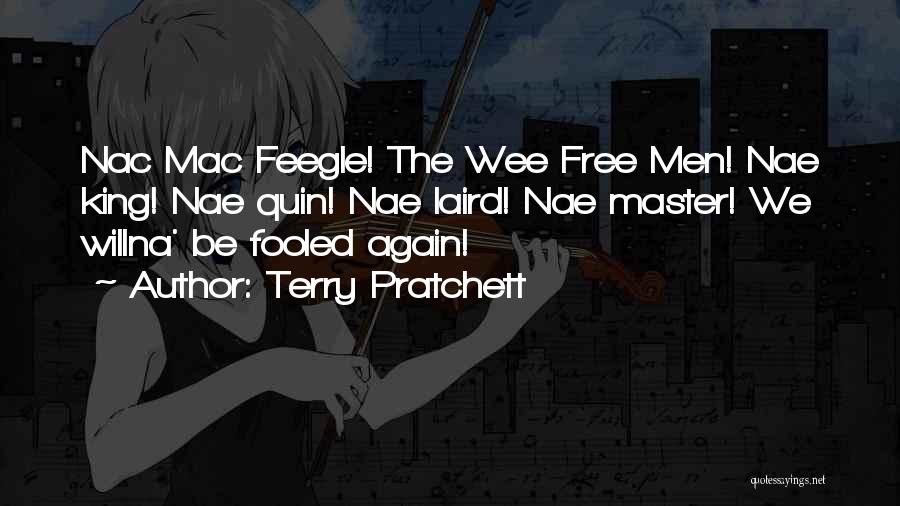 Terry Pratchett Quotes: Nac Mac Feegle! The Wee Free Men! Nae King! Nae Quin! Nae Laird! Nae Master! We Willna' Be Fooled Again!