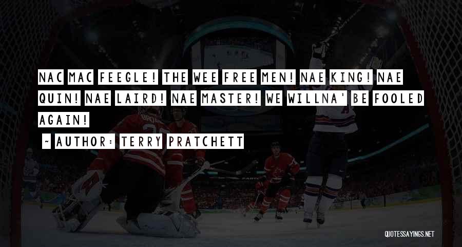 Terry Pratchett Quotes: Nac Mac Feegle! The Wee Free Men! Nae King! Nae Quin! Nae Laird! Nae Master! We Willna' Be Fooled Again!