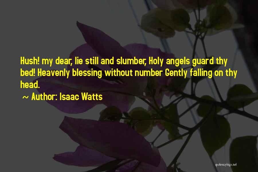 Isaac Watts Quotes: Hush! My Dear, Lie Still And Slumber, Holy Angels Guard Thy Bed! Heavenly Blessing Without Number Gently Falling On Thy