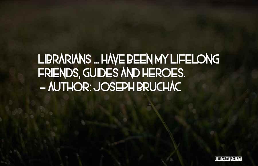 Joseph Bruchac Quotes: Librarians ... Have Been My Lifelong Friends, Guides And Heroes.