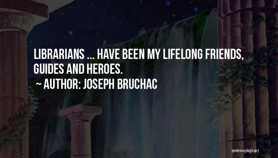 Joseph Bruchac Quotes: Librarians ... Have Been My Lifelong Friends, Guides And Heroes.