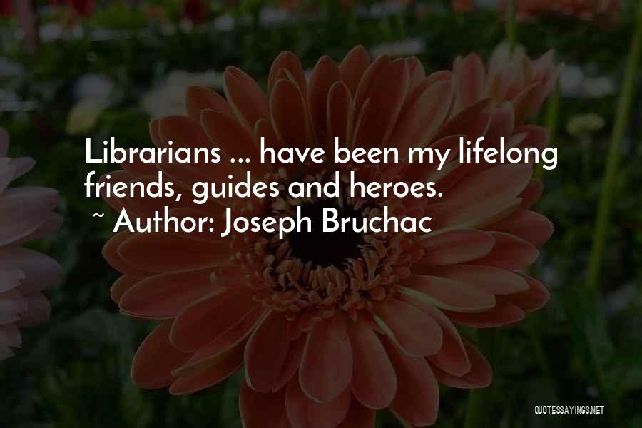 Joseph Bruchac Quotes: Librarians ... Have Been My Lifelong Friends, Guides And Heroes.