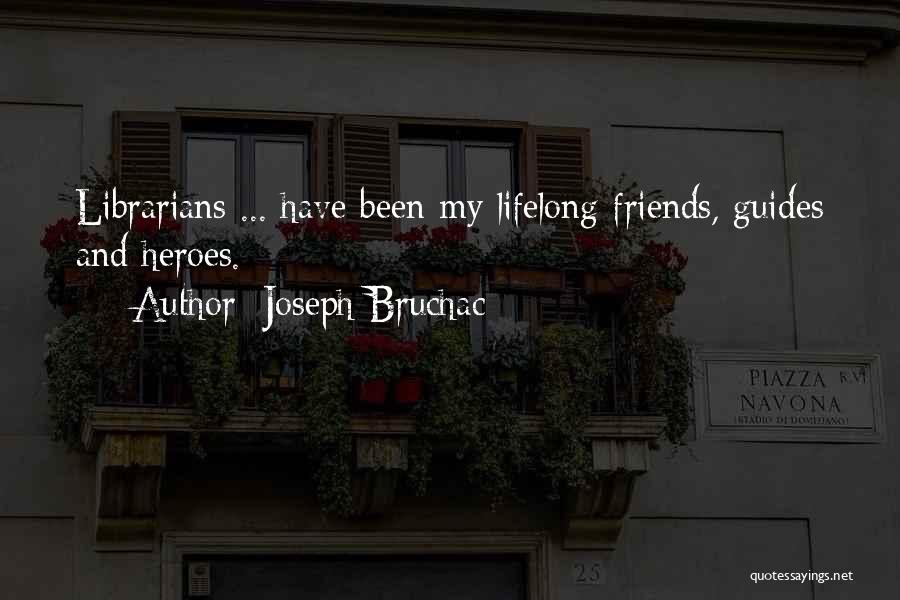 Joseph Bruchac Quotes: Librarians ... Have Been My Lifelong Friends, Guides And Heroes.