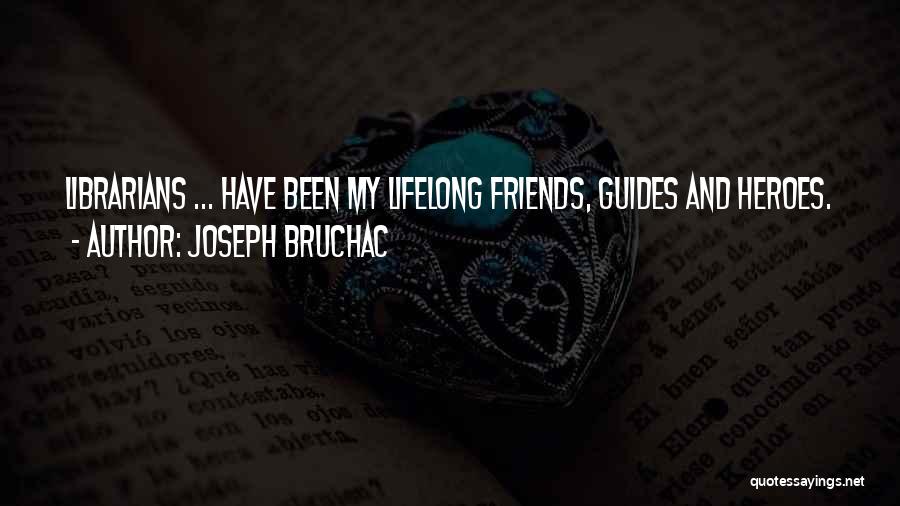 Joseph Bruchac Quotes: Librarians ... Have Been My Lifelong Friends, Guides And Heroes.