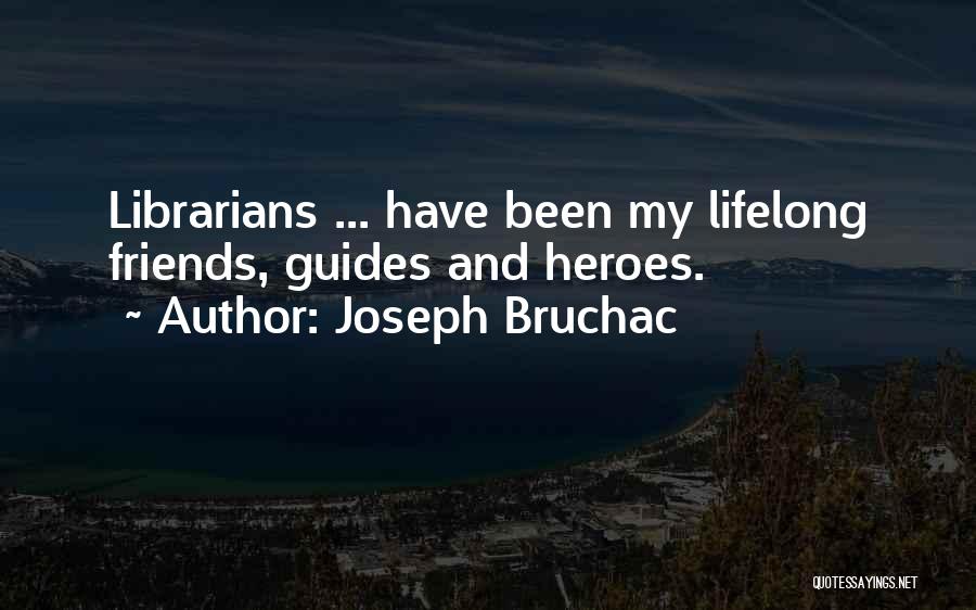 Joseph Bruchac Quotes: Librarians ... Have Been My Lifelong Friends, Guides And Heroes.