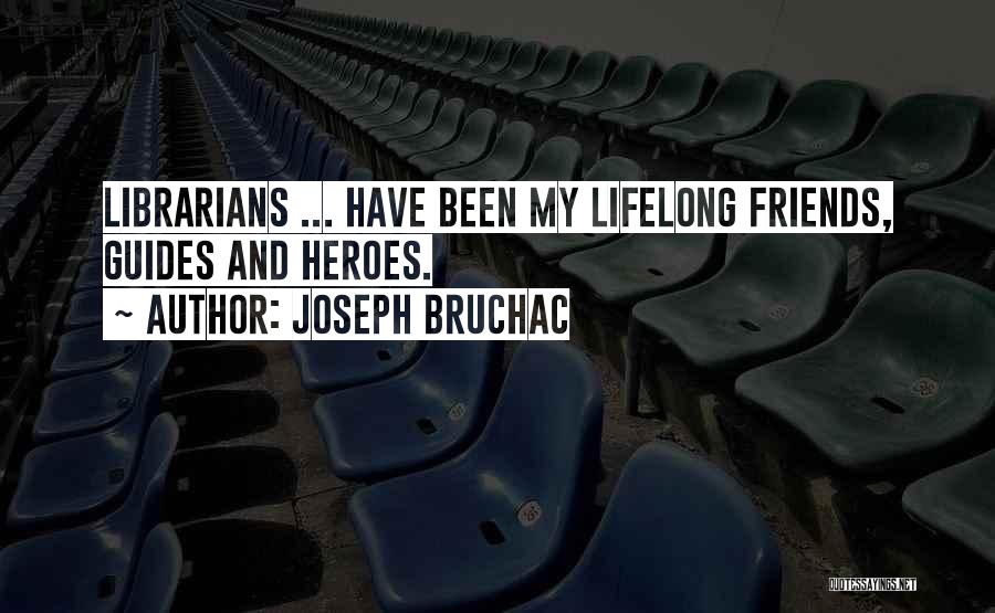 Joseph Bruchac Quotes: Librarians ... Have Been My Lifelong Friends, Guides And Heroes.