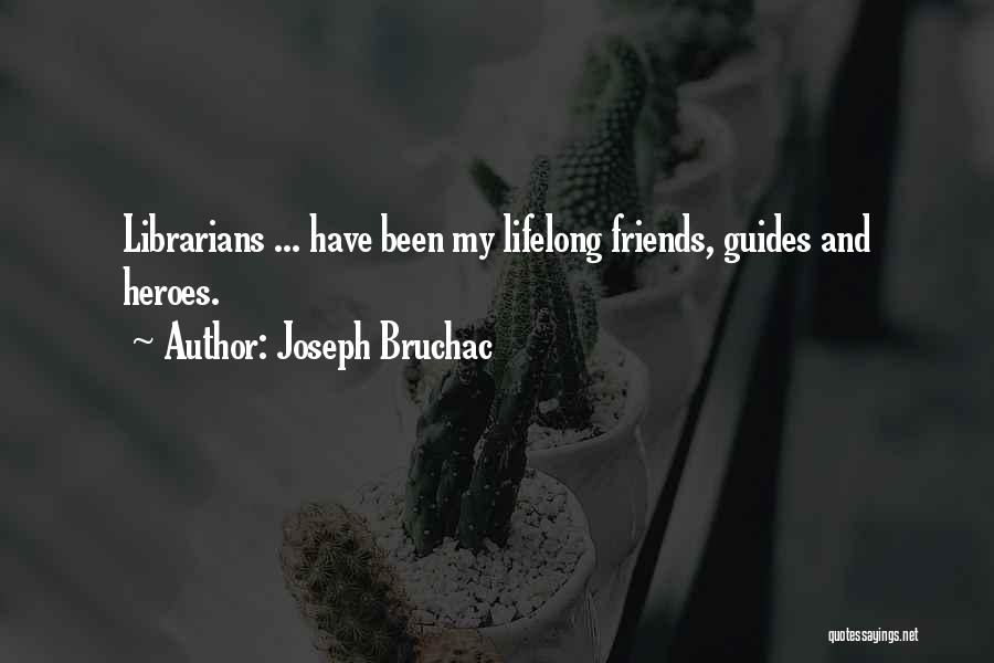 Joseph Bruchac Quotes: Librarians ... Have Been My Lifelong Friends, Guides And Heroes.