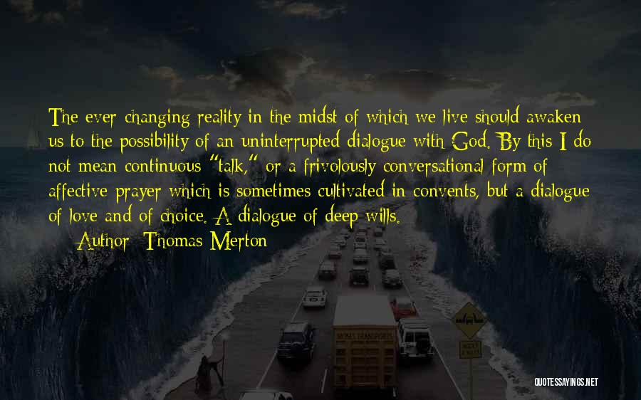 Thomas Merton Quotes: The Ever-changing Reality In The Midst Of Which We Live Should Awaken Us To The Possibility Of An Uninterrupted Dialogue