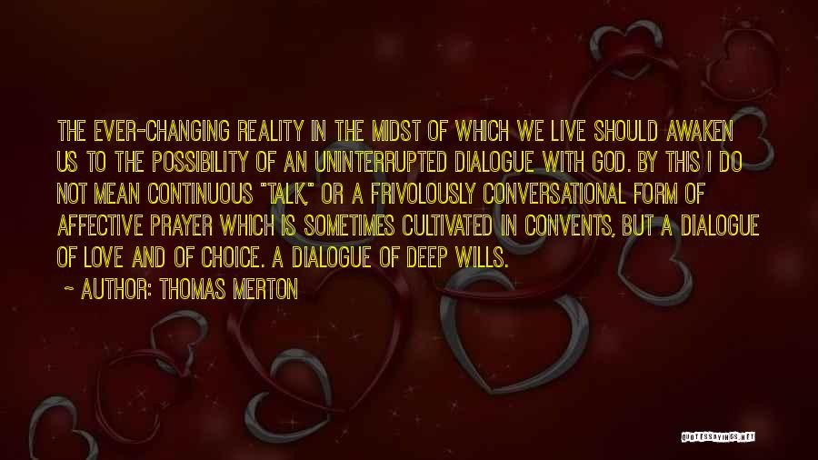 Thomas Merton Quotes: The Ever-changing Reality In The Midst Of Which We Live Should Awaken Us To The Possibility Of An Uninterrupted Dialogue