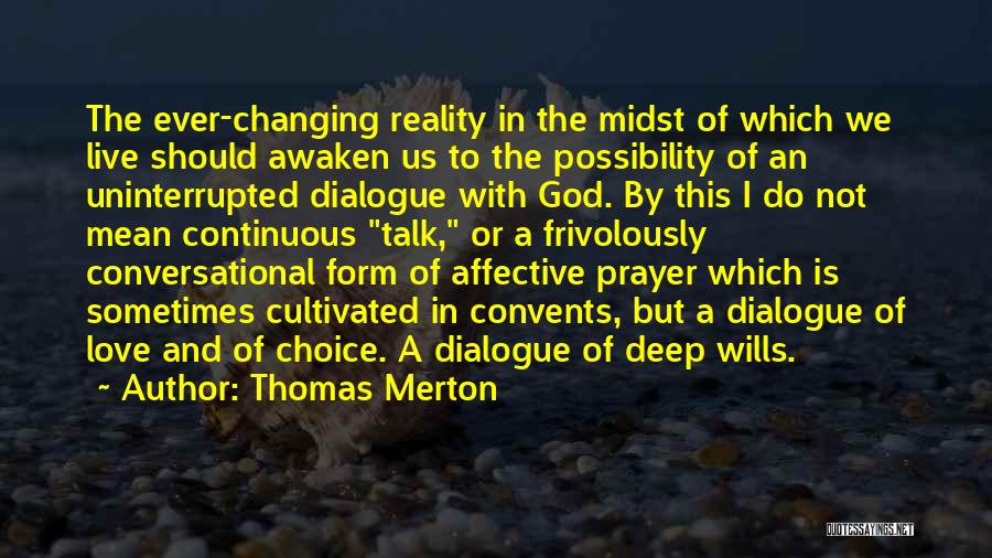 Thomas Merton Quotes: The Ever-changing Reality In The Midst Of Which We Live Should Awaken Us To The Possibility Of An Uninterrupted Dialogue