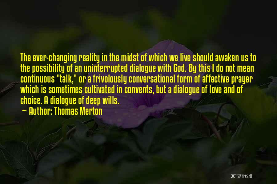 Thomas Merton Quotes: The Ever-changing Reality In The Midst Of Which We Live Should Awaken Us To The Possibility Of An Uninterrupted Dialogue