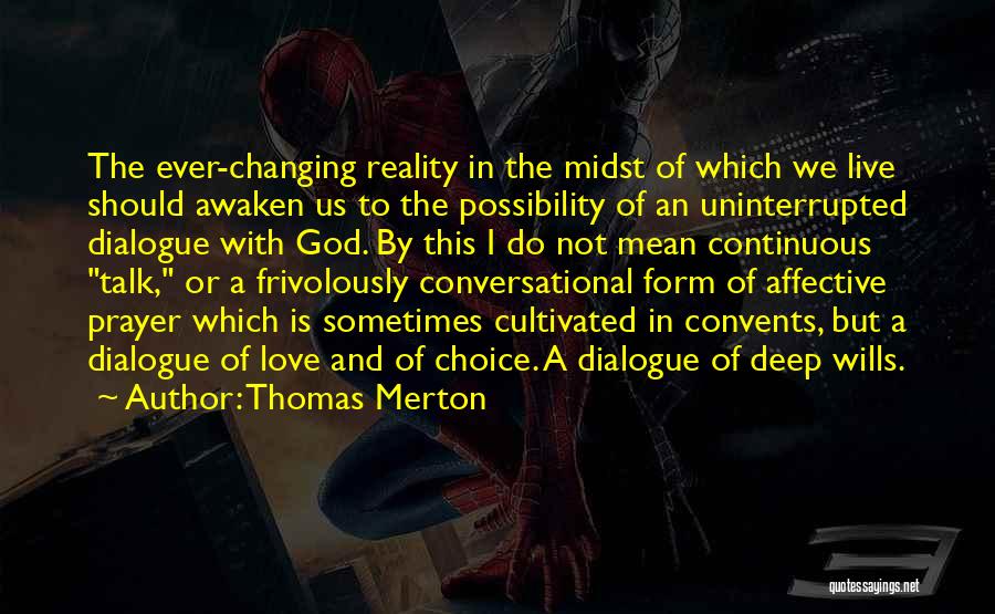 Thomas Merton Quotes: The Ever-changing Reality In The Midst Of Which We Live Should Awaken Us To The Possibility Of An Uninterrupted Dialogue