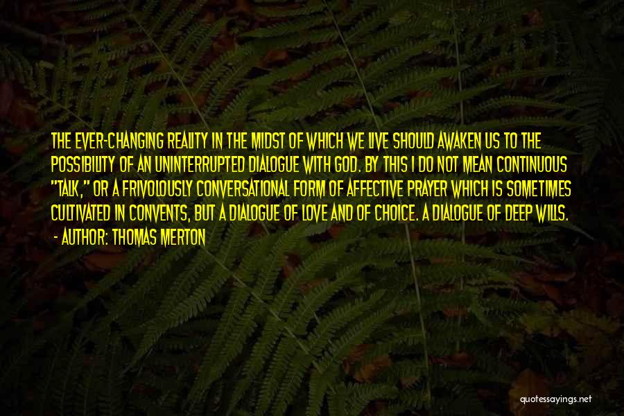 Thomas Merton Quotes: The Ever-changing Reality In The Midst Of Which We Live Should Awaken Us To The Possibility Of An Uninterrupted Dialogue