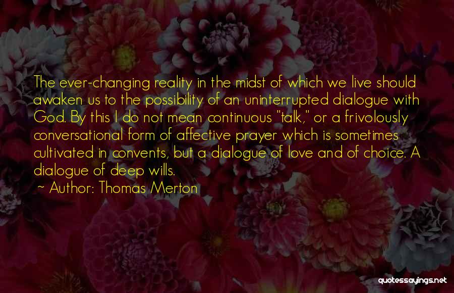 Thomas Merton Quotes: The Ever-changing Reality In The Midst Of Which We Live Should Awaken Us To The Possibility Of An Uninterrupted Dialogue