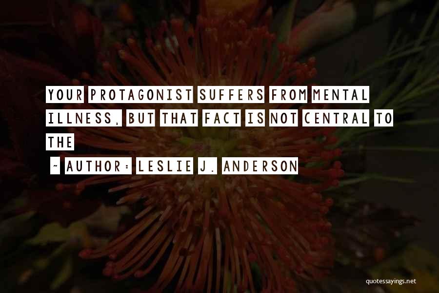 Leslie J. Anderson Quotes: Your Protagonist Suffers From Mental Illness, But That Fact Is Not Central To The