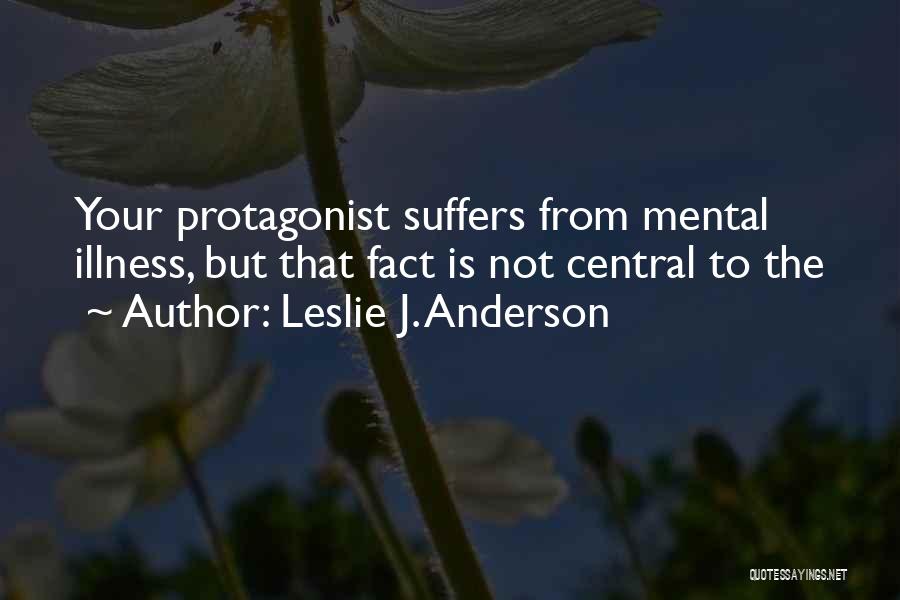 Leslie J. Anderson Quotes: Your Protagonist Suffers From Mental Illness, But That Fact Is Not Central To The