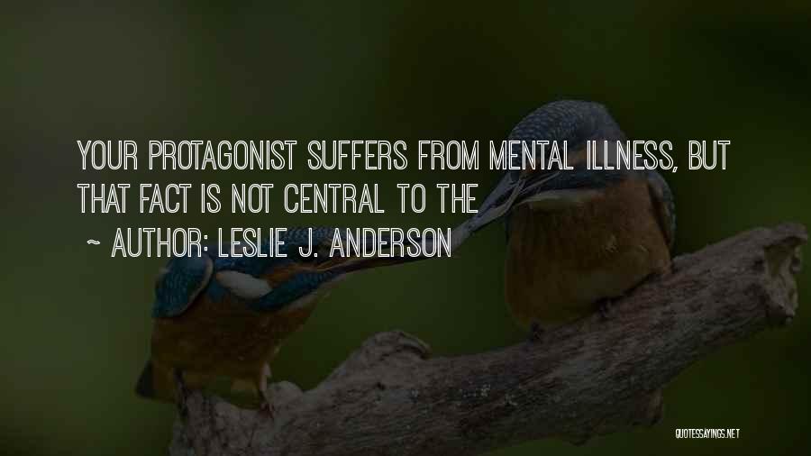 Leslie J. Anderson Quotes: Your Protagonist Suffers From Mental Illness, But That Fact Is Not Central To The