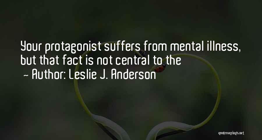 Leslie J. Anderson Quotes: Your Protagonist Suffers From Mental Illness, But That Fact Is Not Central To The