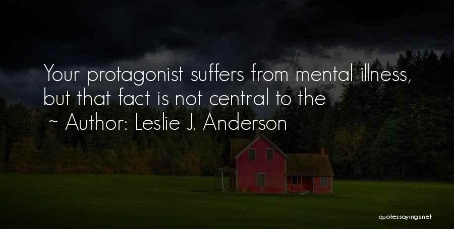 Leslie J. Anderson Quotes: Your Protagonist Suffers From Mental Illness, But That Fact Is Not Central To The