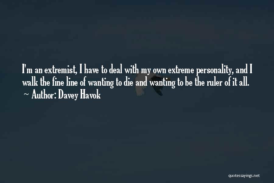 Davey Havok Quotes: I'm An Extremist, I Have To Deal With My Own Extreme Personality, And I Walk The Fine Line Of Wanting