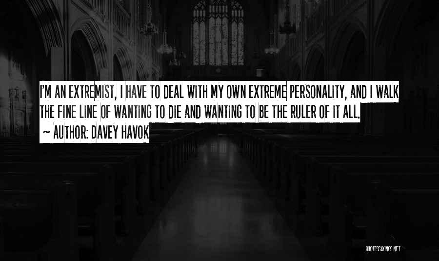 Davey Havok Quotes: I'm An Extremist, I Have To Deal With My Own Extreme Personality, And I Walk The Fine Line Of Wanting