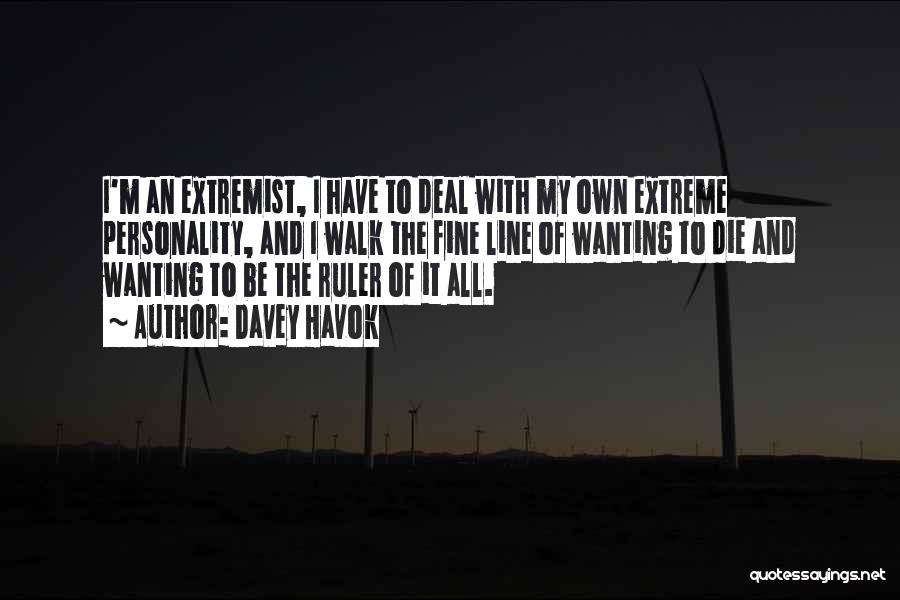 Davey Havok Quotes: I'm An Extremist, I Have To Deal With My Own Extreme Personality, And I Walk The Fine Line Of Wanting