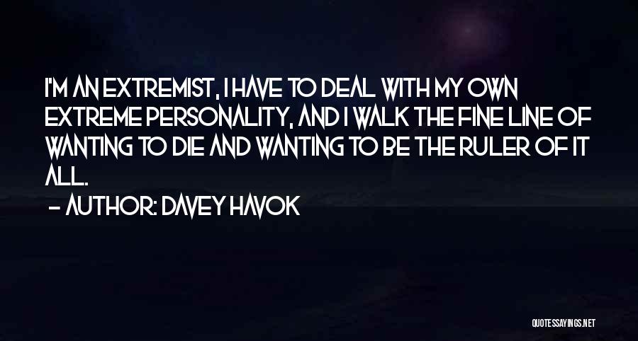 Davey Havok Quotes: I'm An Extremist, I Have To Deal With My Own Extreme Personality, And I Walk The Fine Line Of Wanting