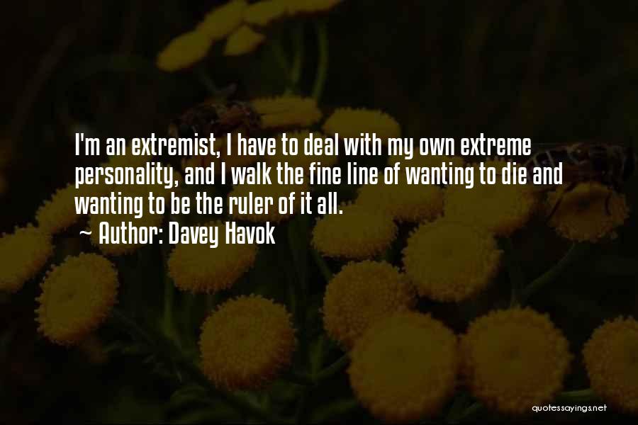 Davey Havok Quotes: I'm An Extremist, I Have To Deal With My Own Extreme Personality, And I Walk The Fine Line Of Wanting